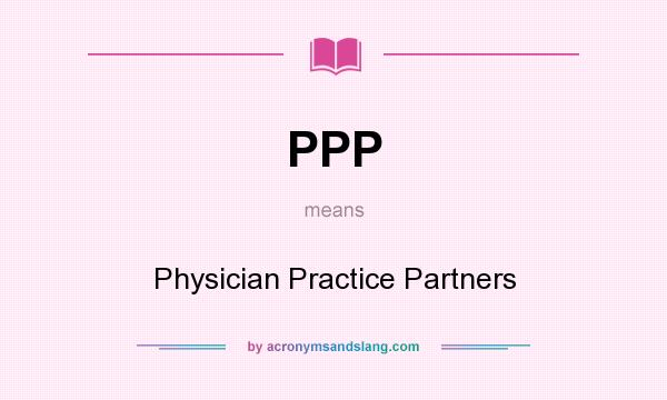 What does PPP mean? It stands for Physician Practice Partners