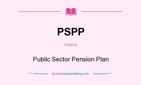 What does PSPP mean? It stands for Public Sector Pension Plan