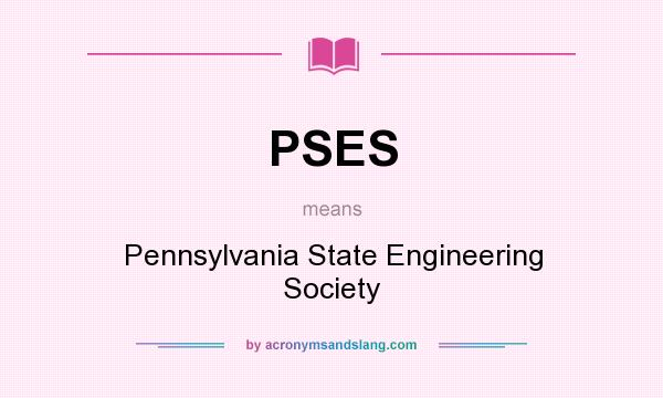 What does PSES mean? It stands for Pennsylvania State Engineering Society