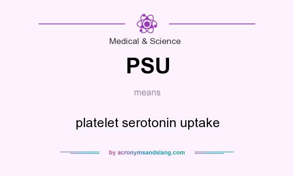What does PSU mean? It stands for platelet serotonin uptake