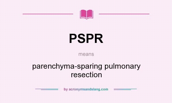 What does PSPR mean? It stands for parenchyma-sparing pulmonary resection