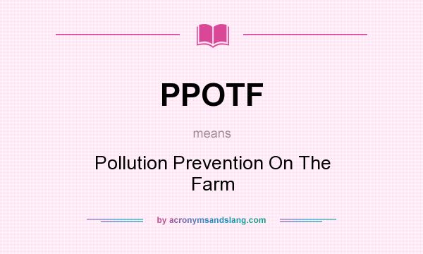 What does PPOTF mean? It stands for Pollution Prevention On The Farm
