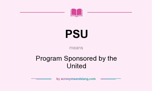 What does PSU mean? It stands for Program Sponsored by the United