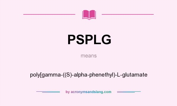 What does PSPLG mean? It stands for poly[gamma-((S)-alpha-phenethyl)-L-glutamate