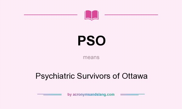 What does PSO mean? It stands for Psychiatric Survivors of Ottawa