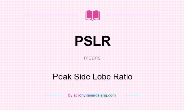What does PSLR mean? It stands for Peak Side Lobe Ratio