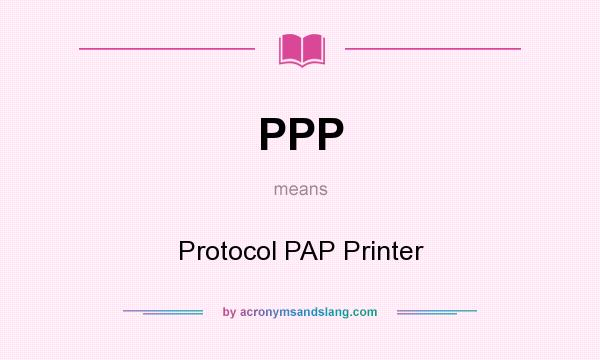 What does PPP mean? It stands for Protocol PAP Printer