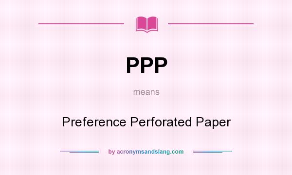 What does PPP mean? It stands for Preference Perforated Paper