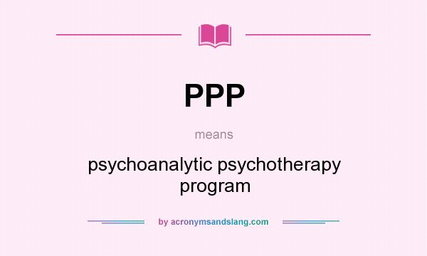 What does PPP mean? It stands for psychoanalytic psychotherapy program