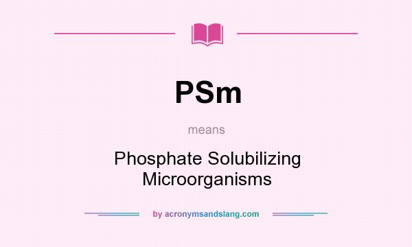 What does PSm mean? It stands for Phosphate Solubilizing Microorganisms