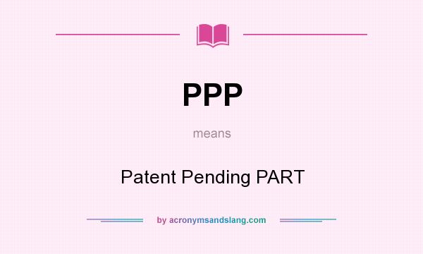 What does PPP mean? It stands for Patent Pending PART