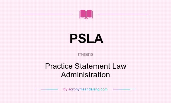 What does PSLA mean? It stands for Practice Statement Law Administration