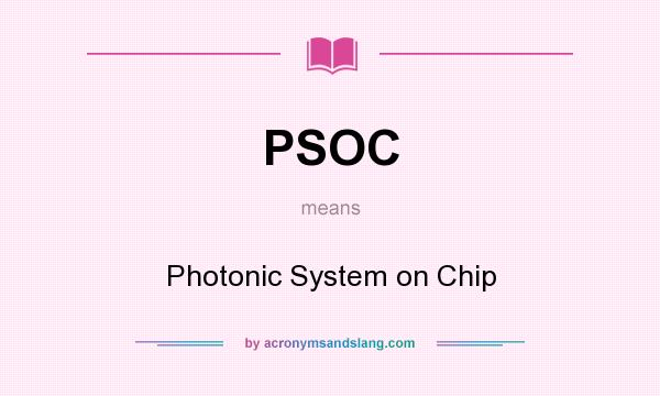 What does PSOC mean? It stands for Photonic System on Chip