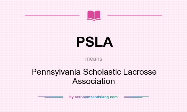 What does PSLA mean? It stands for Pennsylvania Scholastic Lacrosse Association