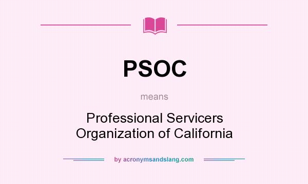 What does PSOC mean? It stands for Professional Servicers Organization of California