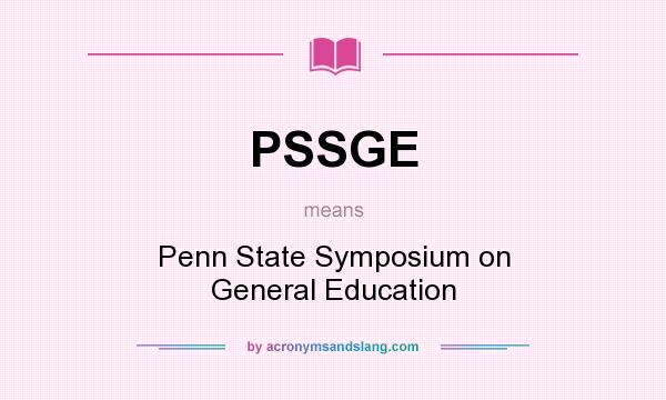 What does PSSGE mean? It stands for Penn State Symposium on General Education