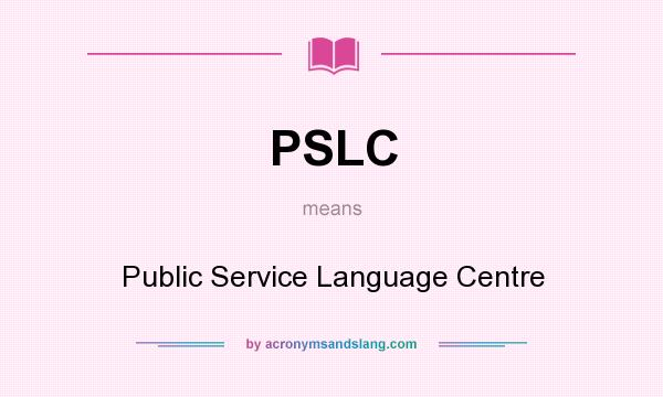 What does PSLC mean? It stands for Public Service Language Centre