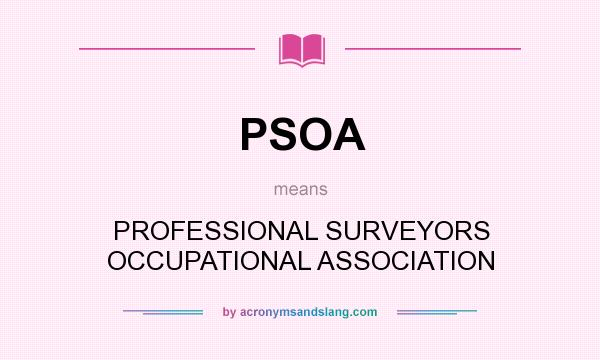 What does PSOA mean? It stands for PROFESSIONAL SURVEYORS OCCUPATIONAL ASSOCIATION