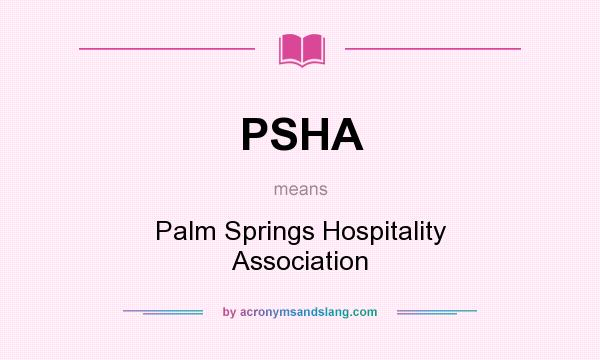What does PSHA mean? It stands for Palm Springs Hospitality Association