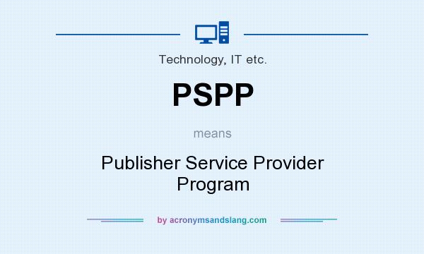 What does PSPP mean? It stands for Publisher Service Provider Program