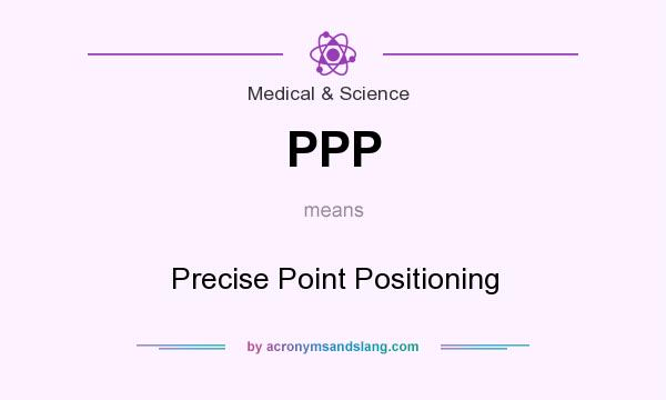 What does PPP mean? It stands for Precise Point Positioning