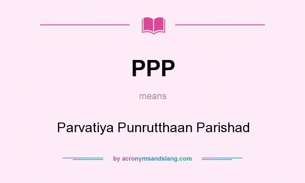 What does PPP mean? It stands for Parvatiya Punrutthaan Parishad