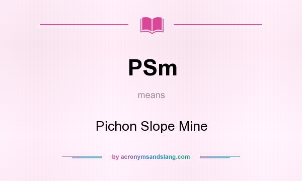 What does PSm mean? It stands for Pichon Slope Mine