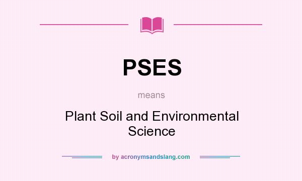 What does PSES mean? It stands for Plant Soil and Environmental Science