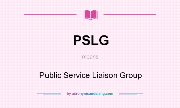 What does PSLG mean? It stands for Public Service Liaison Group