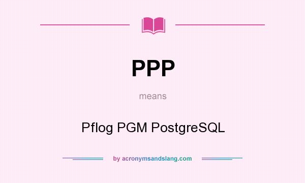 What does PPP mean? It stands for Pflog PGM PostgreSQL