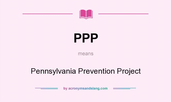 What does PPP mean? It stands for Pennsylvania Prevention Project