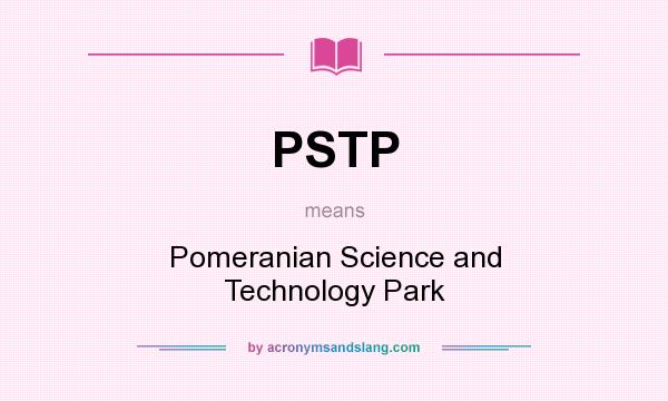 What does PSTP mean? It stands for Pomeranian Science and Technology Park