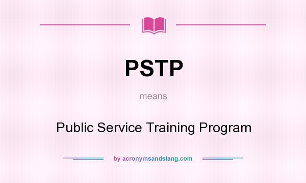 What does PSTP mean? It stands for Public Service Training Program