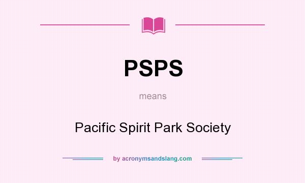 What does PSPS mean? It stands for Pacific Spirit Park Society