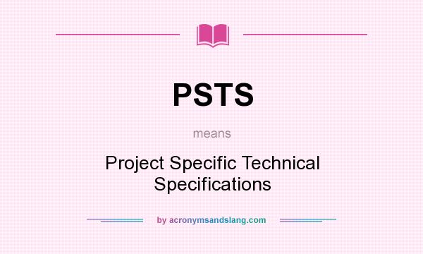 What does PSTS mean? It stands for Project Specific Technical Specifications
