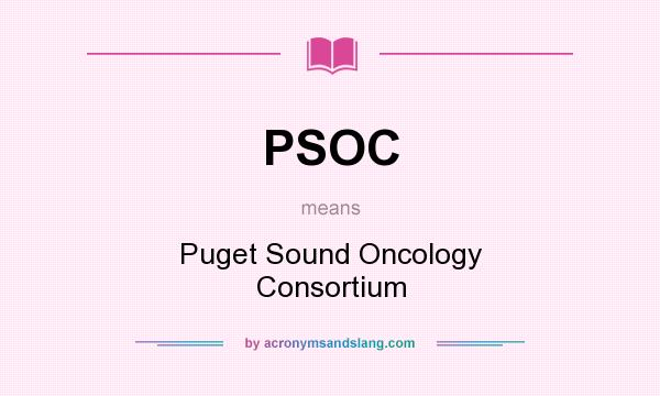 What does PSOC mean? It stands for Puget Sound Oncology Consortium