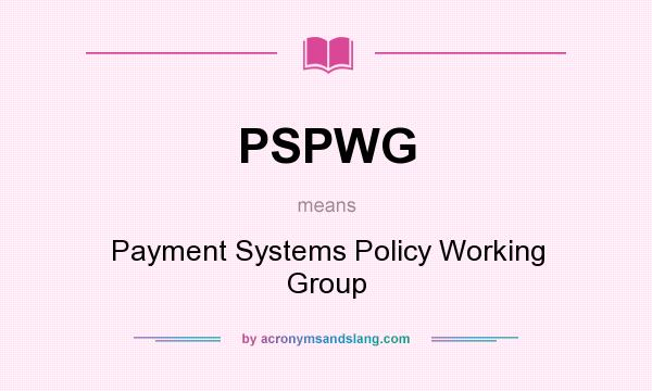 What does PSPWG mean? It stands for Payment Systems Policy Working Group