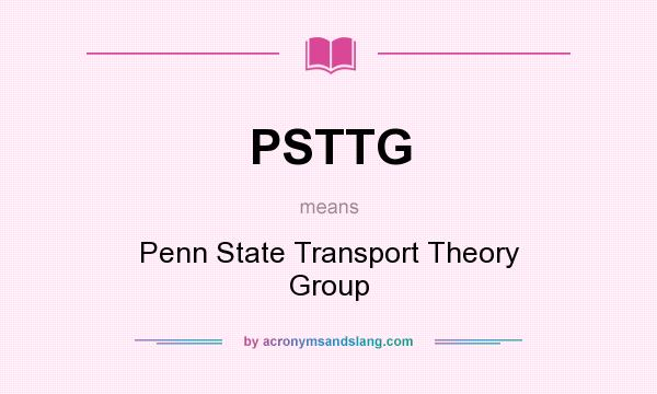What does PSTTG mean? It stands for Penn State Transport Theory Group