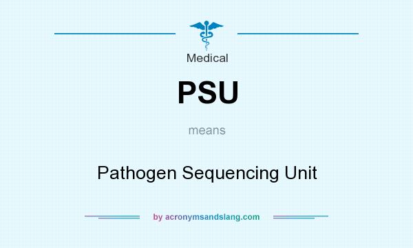 What does PSU mean? It stands for Pathogen Sequencing Unit
