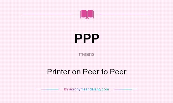 What does PPP mean? It stands for Printer on Peer to Peer