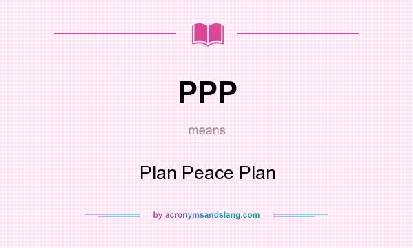 What does PPP mean? It stands for Plan Peace Plan