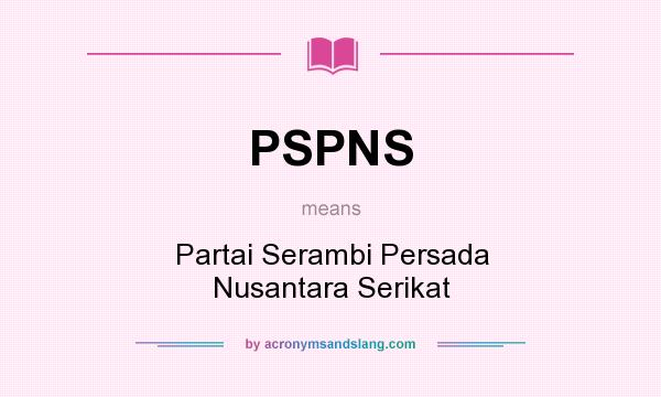 What does PSPNS mean? It stands for Partai Serambi Persada Nusantara Serikat