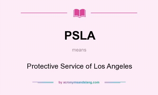 What does PSLA mean? It stands for Protective Service of Los Angeles