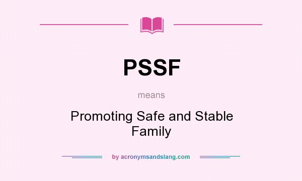 What does PSSF mean? It stands for Promoting Safe and Stable Family