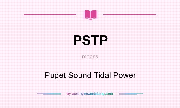 What does PSTP mean? It stands for Puget Sound Tidal Power
