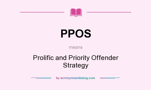 What does PPOS mean? It stands for Prolific and Priority Offender Strategy
