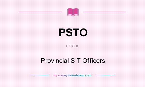 What does PSTO mean? It stands for Provincial S T Officers