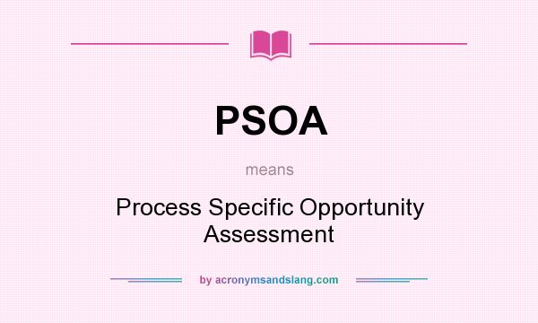 What does PSOA mean? It stands for Process Specific Opportunity Assessment
