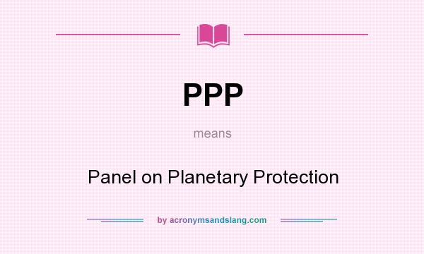 What does PPP mean? It stands for Panel on Planetary Protection