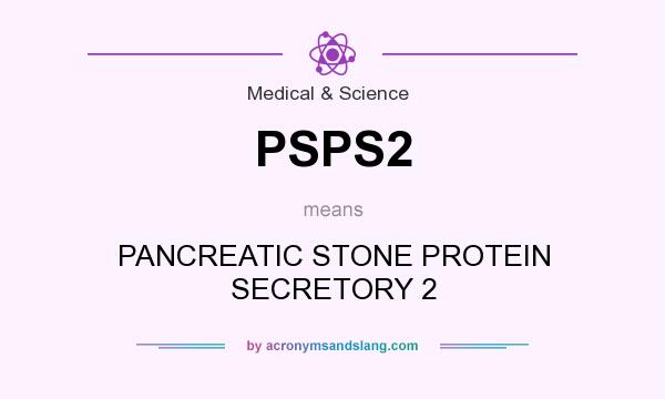 What does PSPS2 mean? It stands for PANCREATIC STONE PROTEIN SECRETORY 2